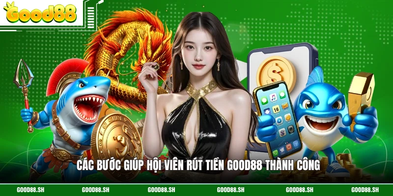 Các bước giúp hội viên rút tiền GOOD88 thành công