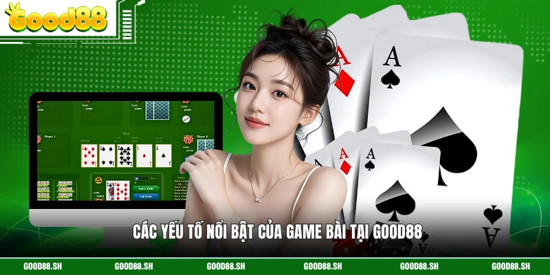 Các yếu tố nổi bật của game bài tại GOOD88