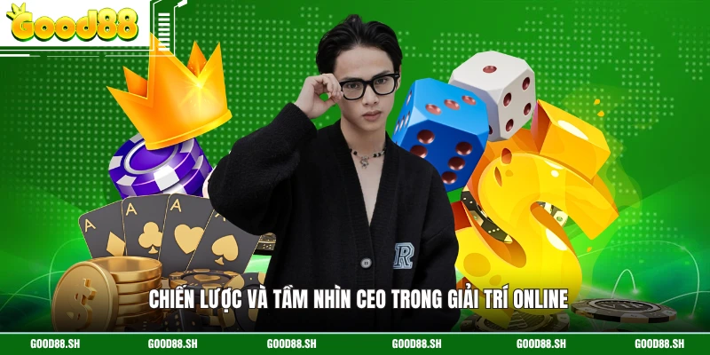 Chiến lược và tầm nhìn CEO trong giải trí online