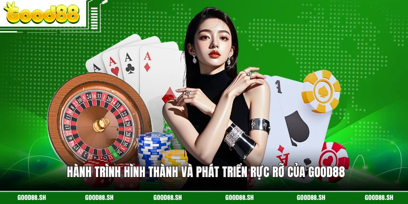 Hành trình hình thành và phát triển rực rỡ của GOOD88