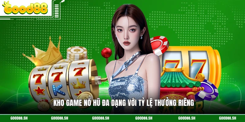 Kho game nổ hũ đa dạng với tỷ lệ thưởng riêng