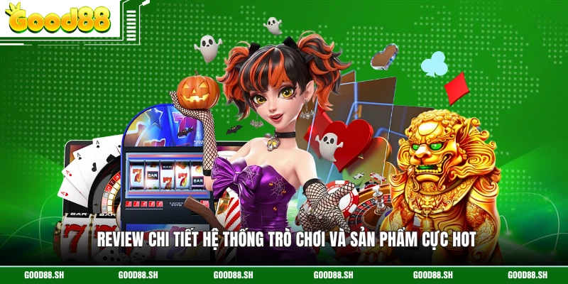 Review chi tiết hệ thống trò chơi và sản phẩm cực hot