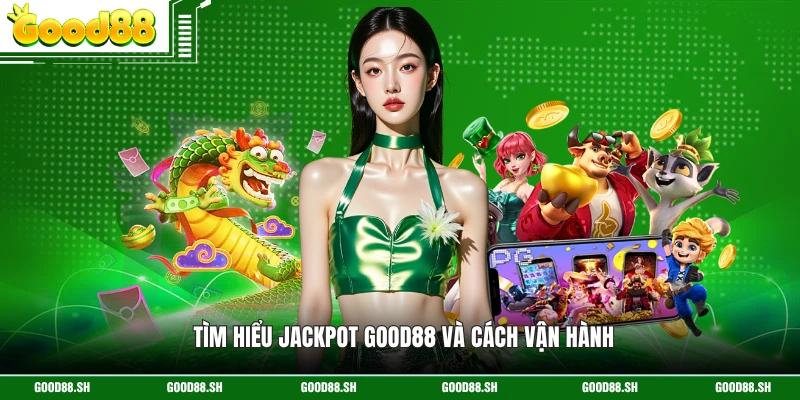 Tìm hiểu jackpot GOOD88 và cách vận hành