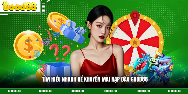 Tìm hiểu nhanh về khuyến mãi nạp đầu GOOD88