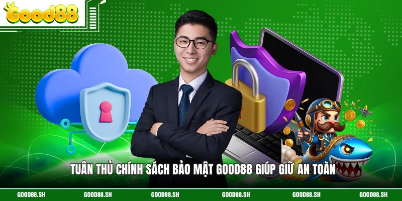 Tuân thủ chính sách bảo mật GOOD88 giúp giữ an toàn